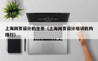 溧阳上海网页设计的主页（上海网页设计培训机构排行）